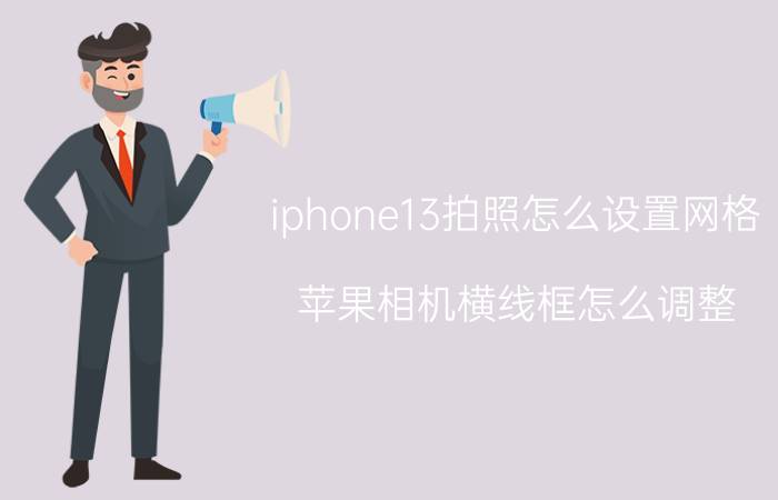 iphone13拍照怎么设置网格 苹果相机横线框怎么调整？